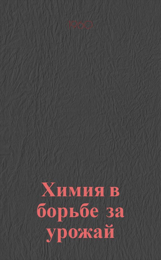 Химия в борьбе за урожай : Рекоменд. обзор литературы