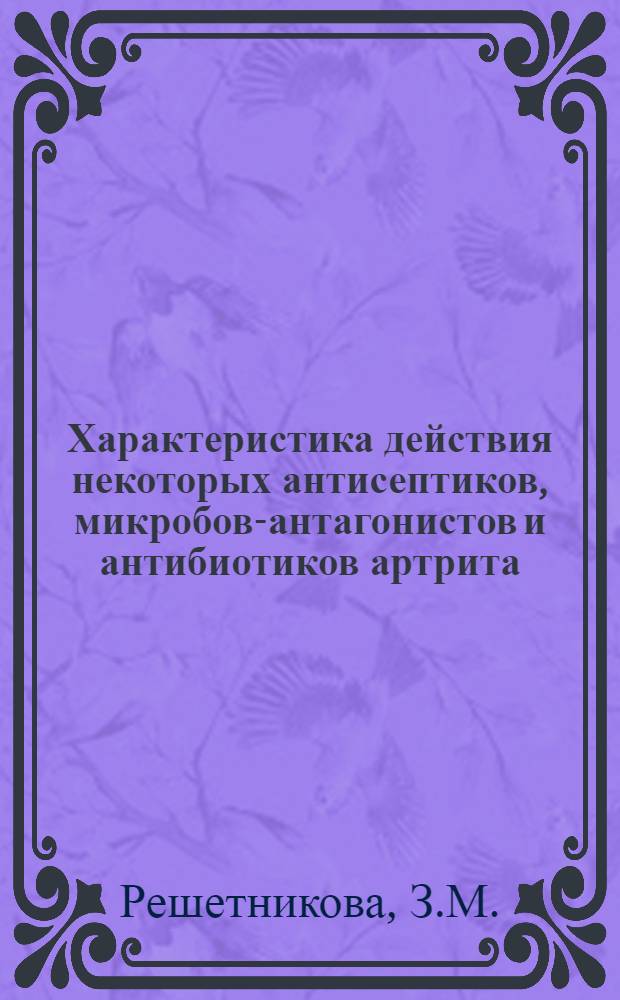 Характеристика действия некоторых антисептиков, микробов-антагонистов и антибиотиков артрита : (Эксперим. исследование) : Автореферат дис. на соискание учен. степени канд. мед. наук
