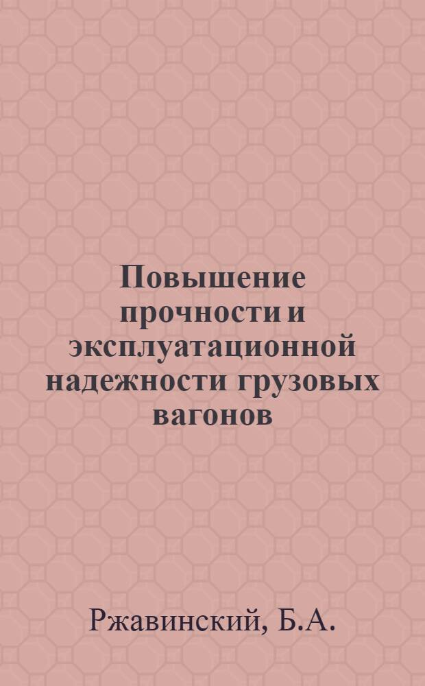 Повышение прочности и эксплуатационной надежности грузовых вагонов : Обзор