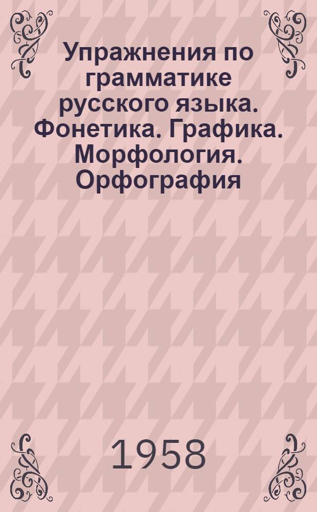 Упражнения по грамматике русского языка. Фонетика. Графика. Морфология. Орфография. Орфоэпия