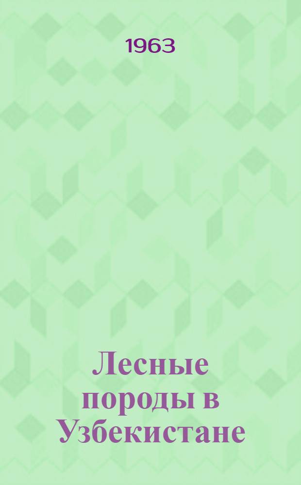 Лесные породы в Узбекистане : (Быстрорастущие, техн. ценные и плодовые)