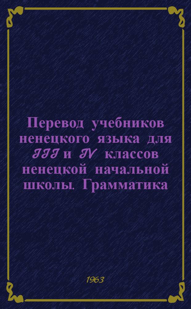Перевод учебников ненецкого языка для III и IV классов ненецкой начальной школы. Грамматика, правописание, развитие речи