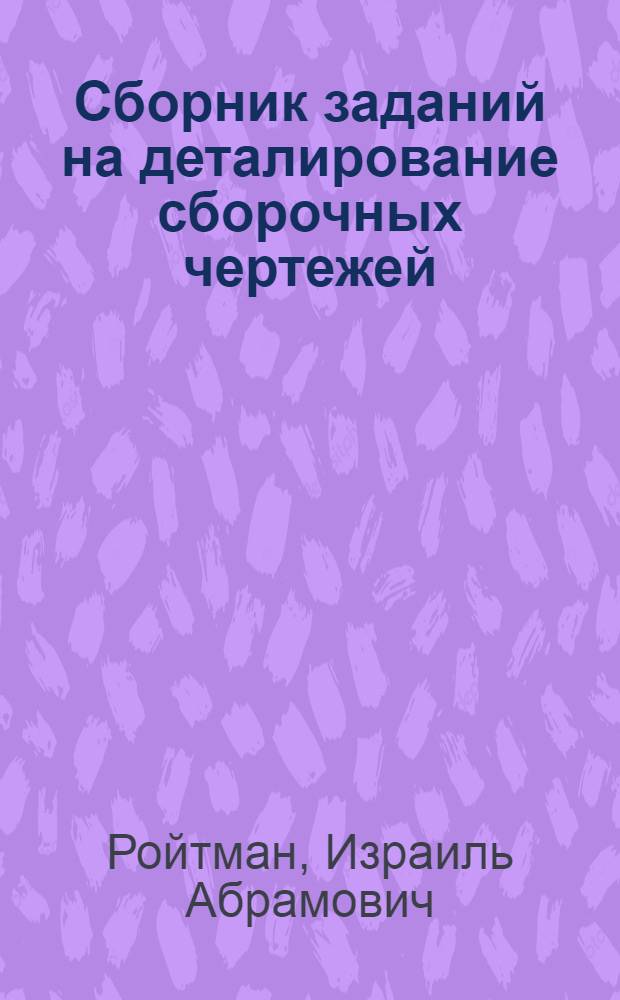 Сборник заданий на деталирование сборочных чертежей : Пособие для учителей