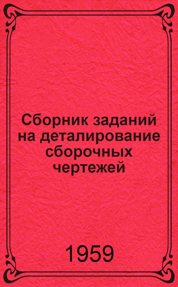Сборник заданий на деталирование сборочных чертежей : Для ст. классов сред. школы