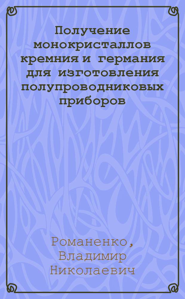 Получение монокристаллов кремния и германия для изготовления полупроводниковых приборов : (Лекция)