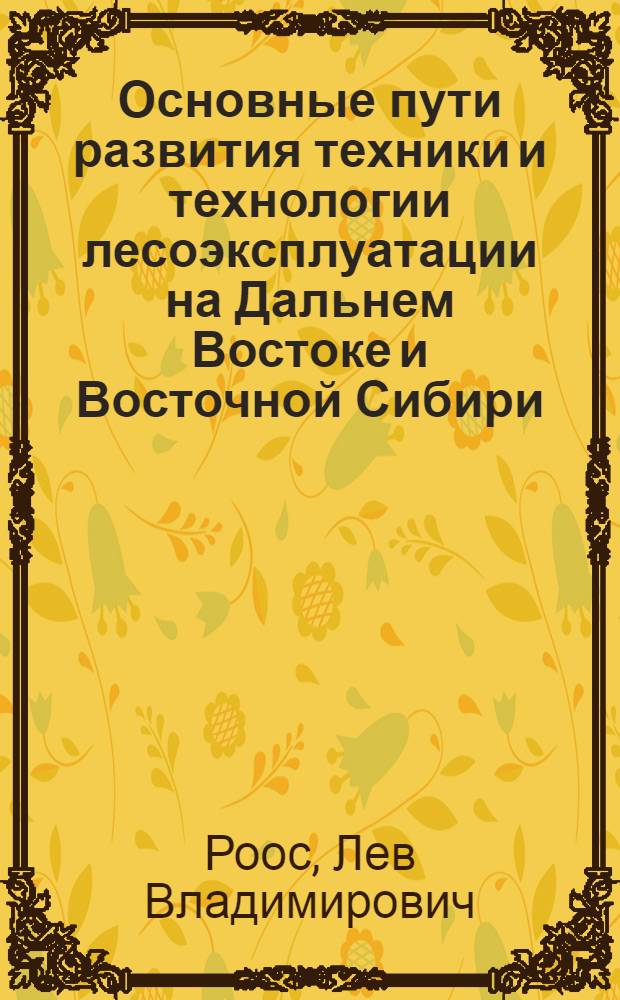 Основные пути развития техники и технологии лесоэксплуатации на Дальнем Востоке и Восточной Сибири