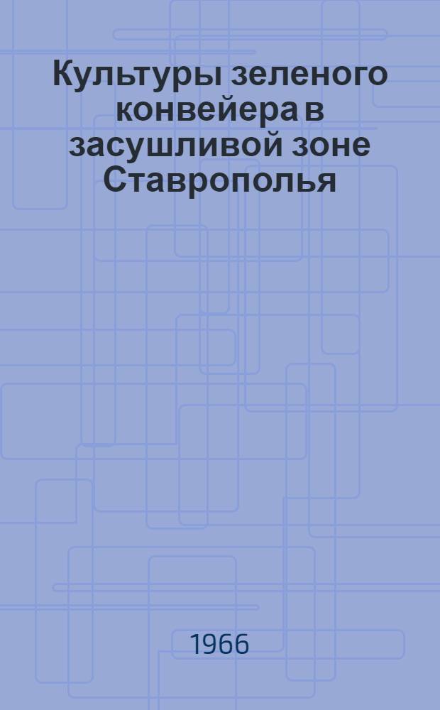 Культуры зеленого конвейера в засушливой зоне Ставрополья