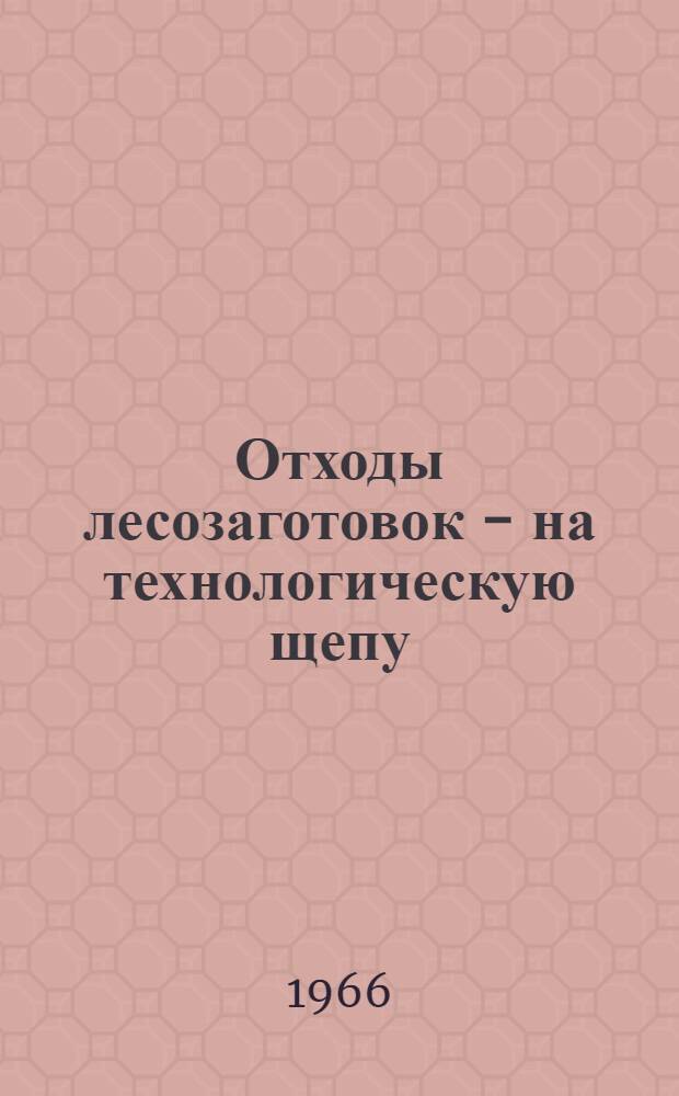 Отходы лесозаготовок - на технологическую щепу : (Из опыта работы Шуйско-Видан. леспромхоза)