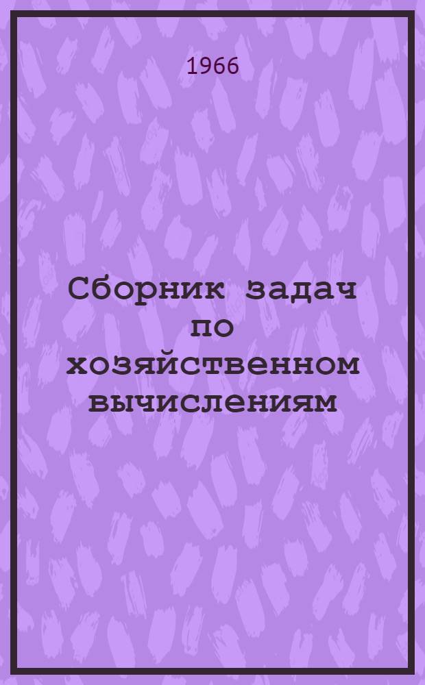 Сборник задач по хозяйственном вычислениям : Для бухгалтерских и товароведных отд-ний техникумов советской торговли