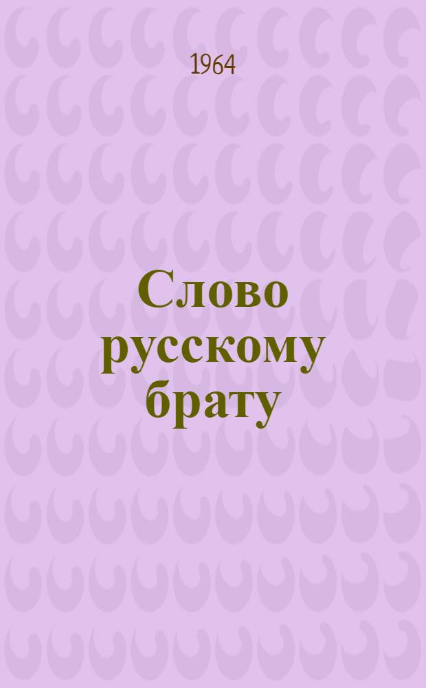Слово русскому брату : Письмо, посвящ. 150-летию вхождения Азербайджана в состав России : Принято на торжеств. заседании ЦК Компартии Азербайджана и Верховного Совета АзССР 29 мая 1964 г.