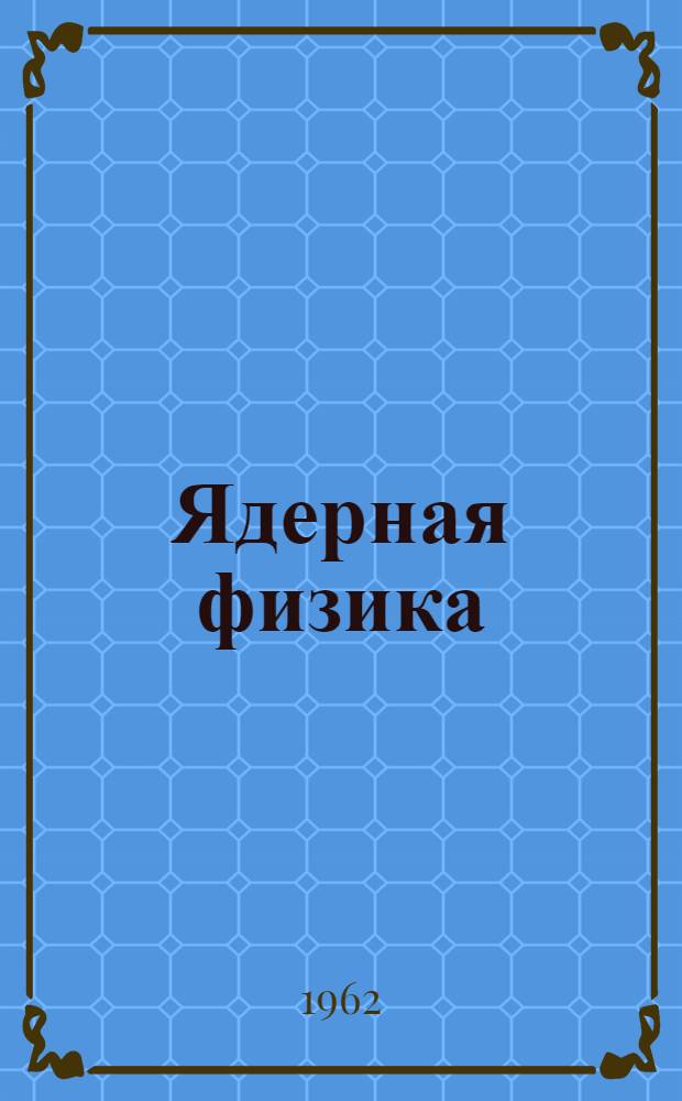 Ядерная физика : (Курс лекций для студентов физ.-мат. фак. Кишиневского гос. ун-та)
