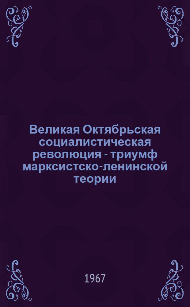 Великая Октябрьская социалистическая революция - триумф марксистско-ленинской теории