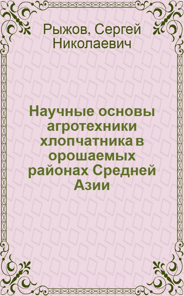 Научные основы агротехники хлопчатника в орошаемых районах Средней Азии