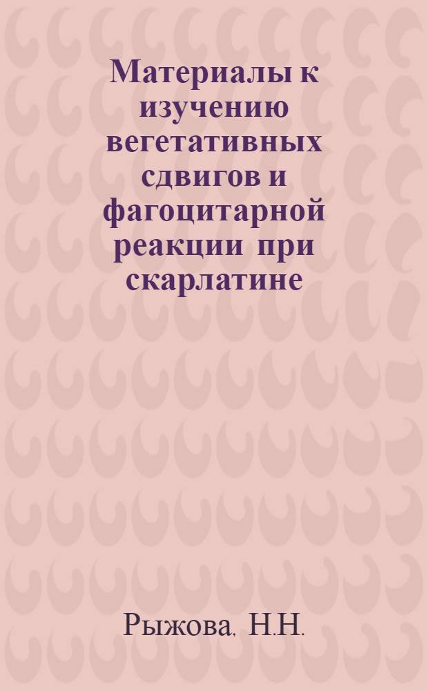 Материалы к изучению вегетативных сдвигов и фагоцитарной реакции при скарлатине : Автореферат дис. на соискание учен. степени кандидата мед. наук