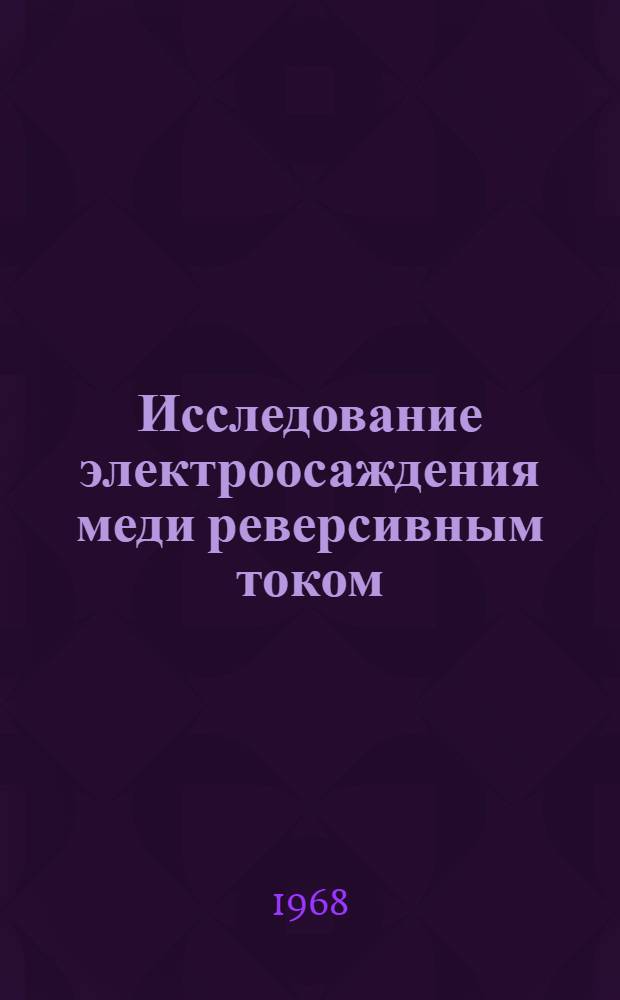 Исследование электроосаждения меди реверсивным током : Автореферат дис. на соискание учен. степени канд. хим. наук : (074)