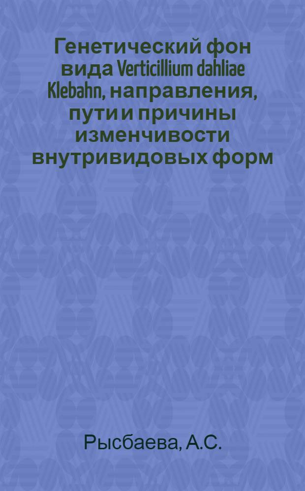 Генетический фон вида Verticillium dahliae Klebahn, направления, пути и причины изменчивости внутривидовых форм : Автореферат дис. на соискание учен. степени канд. биол. наук
