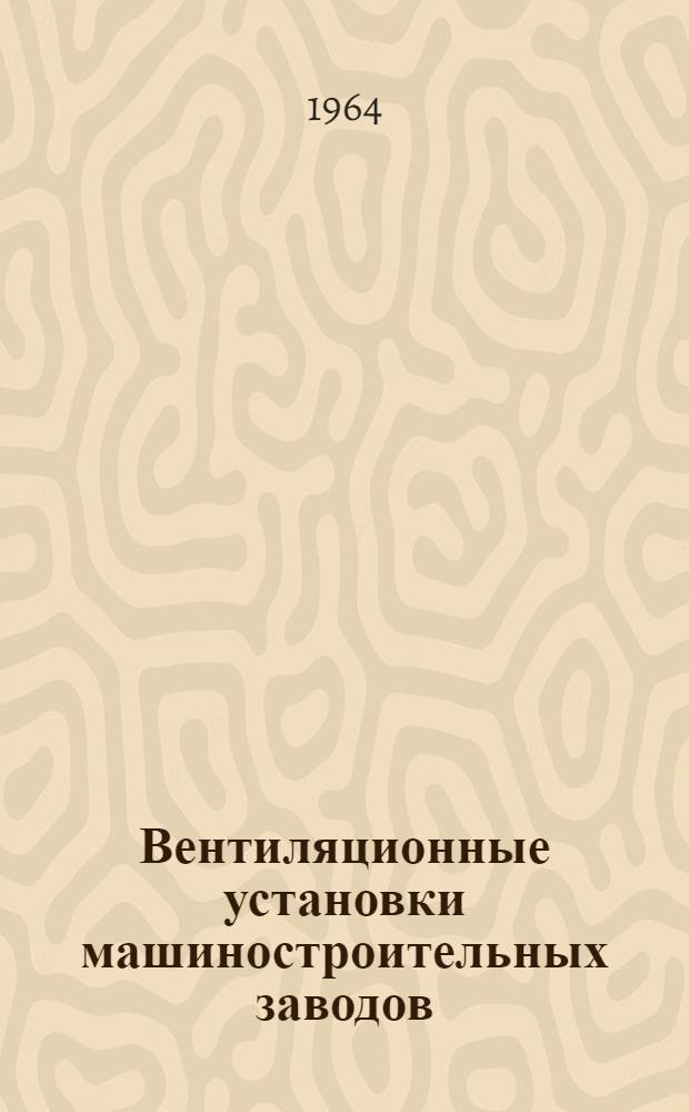 Вентиляционные установки машиностроительных заводов : Справочник