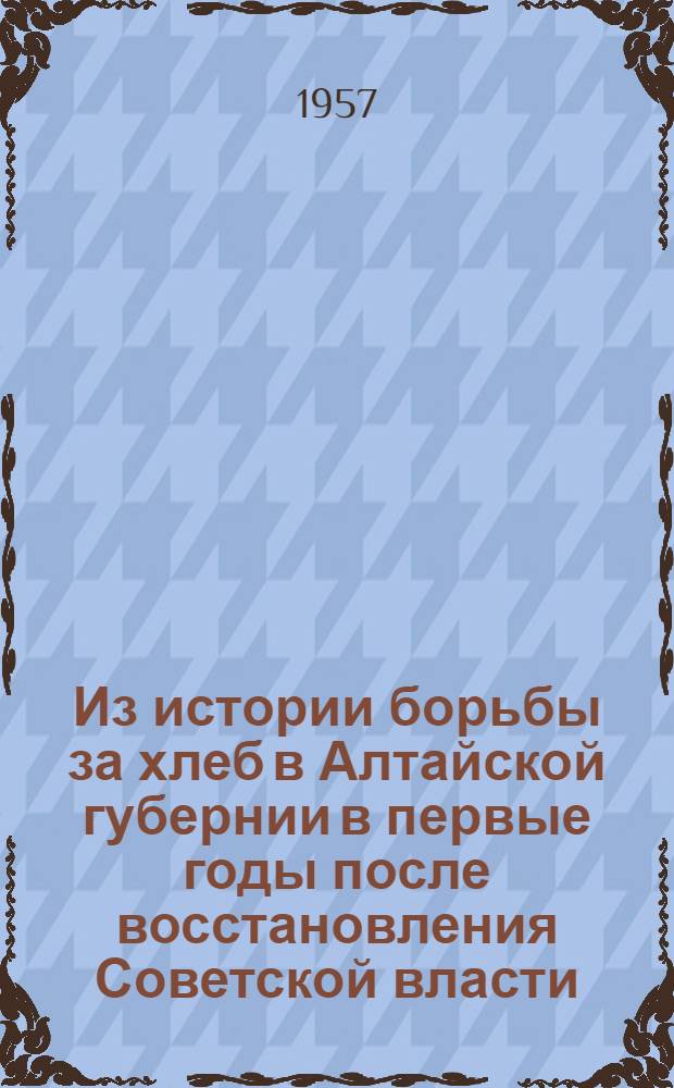 Из истории борьбы за хлеб в Алтайской губернии в первые годы после восстановления Советской власти (1920-1922 гг.)
