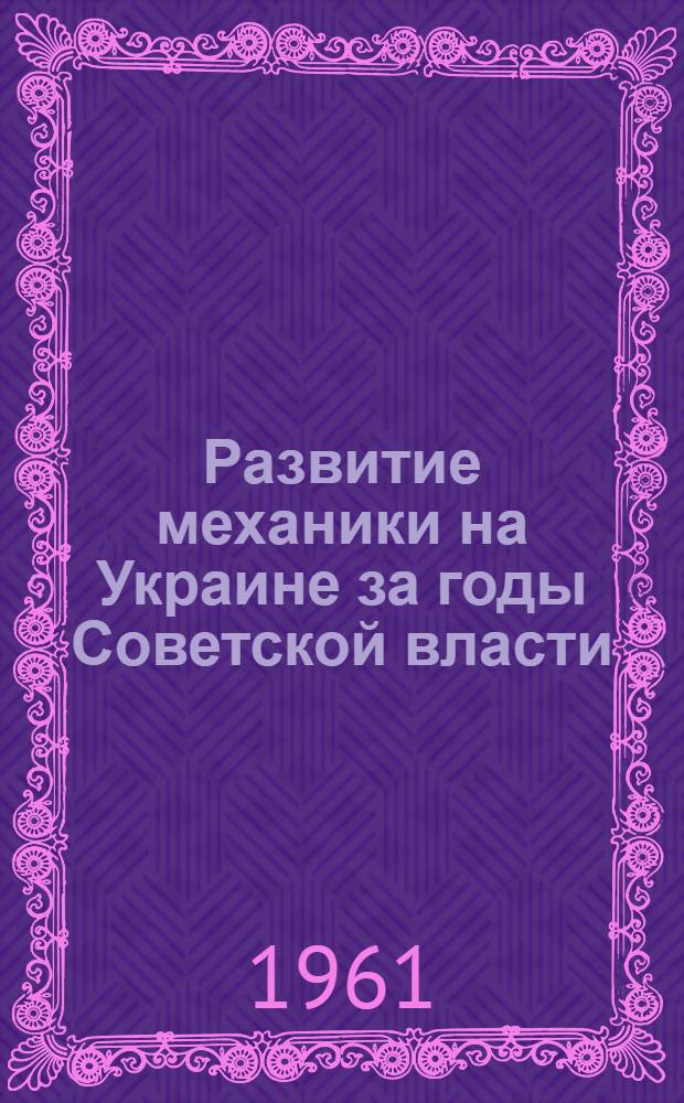 Развитие механики на Украине за годы Советской власти : Библиогр. обзор и список литературы