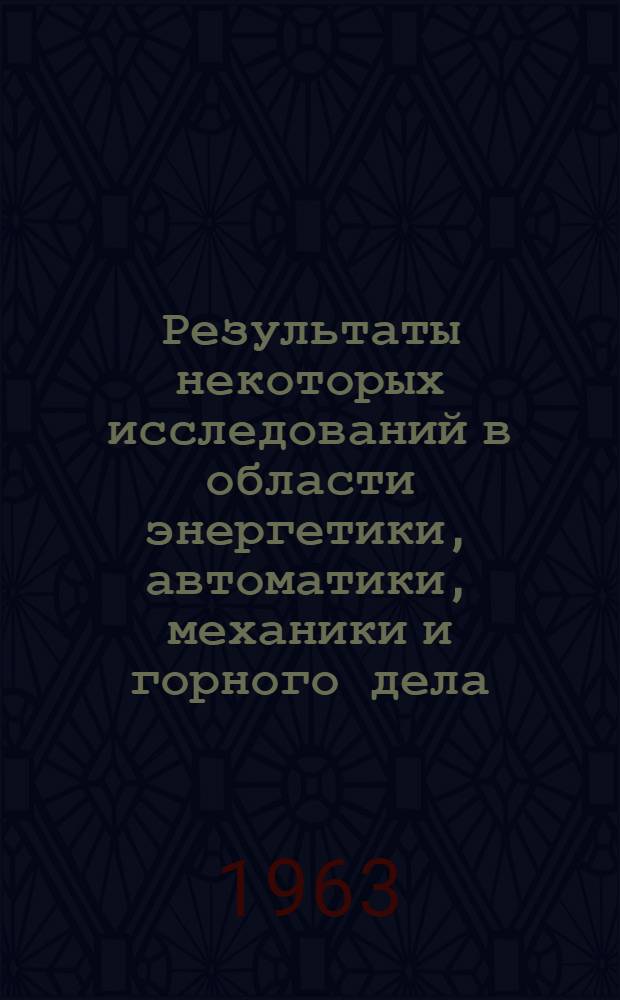 Результаты некоторых исследований в области энергетики, автоматики, механики и горного дела : Сборник статей