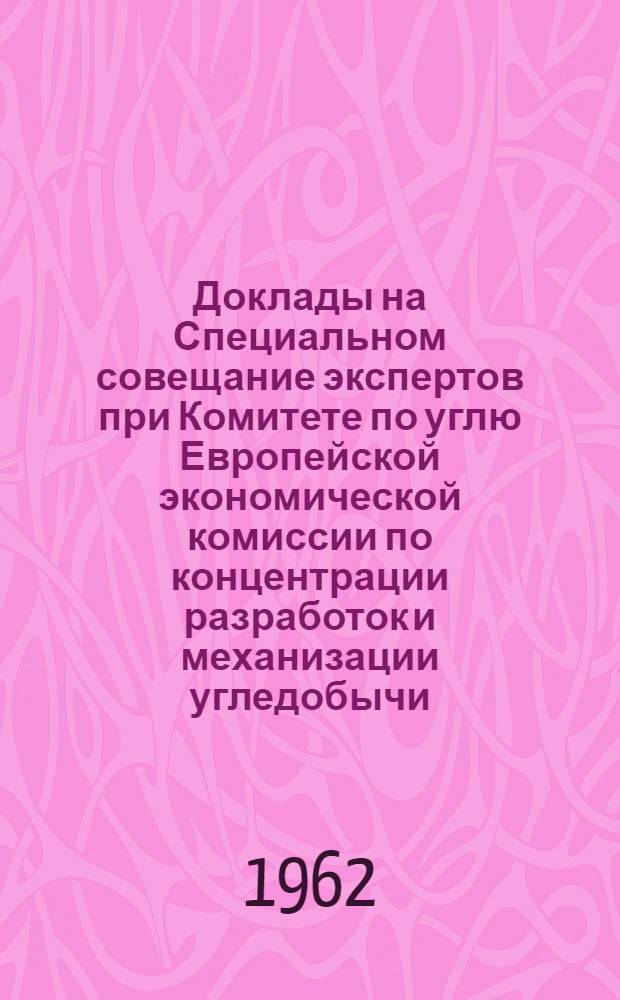 Доклады на Специальном совещание экспертов при Комитете по углю Европейской экономической комиссии по концентрации разработок и механизации угледобычи