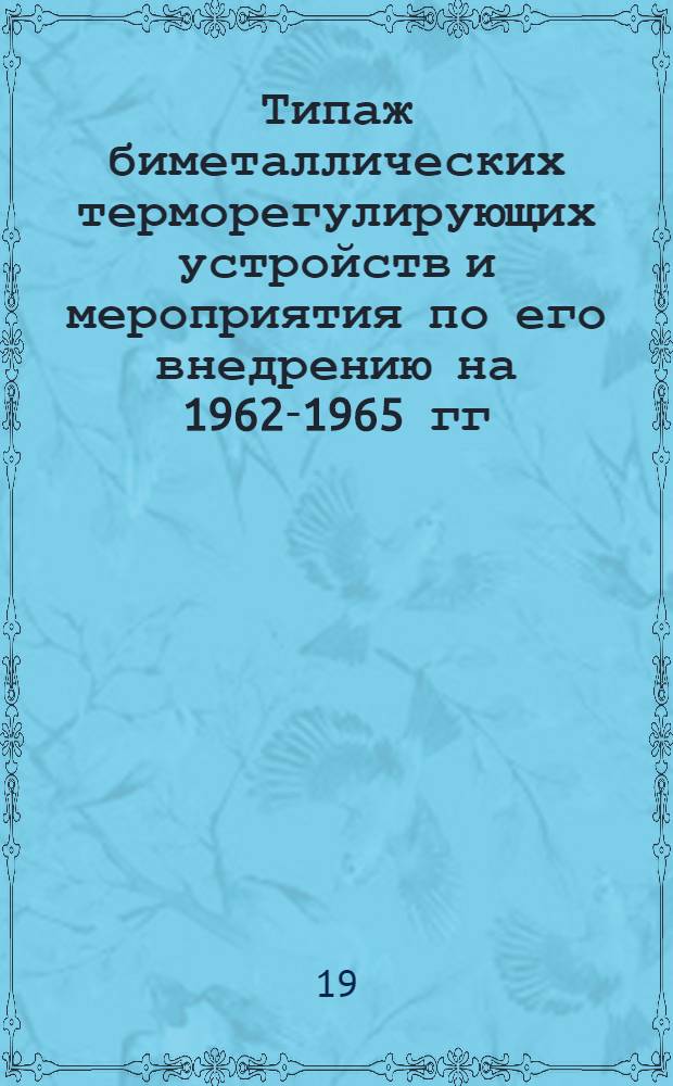 Типаж биметаллических терморегулирующих устройств и мероприятия по его внедрению на 1962-1965 гг. : Утв. 19/V 1962 г