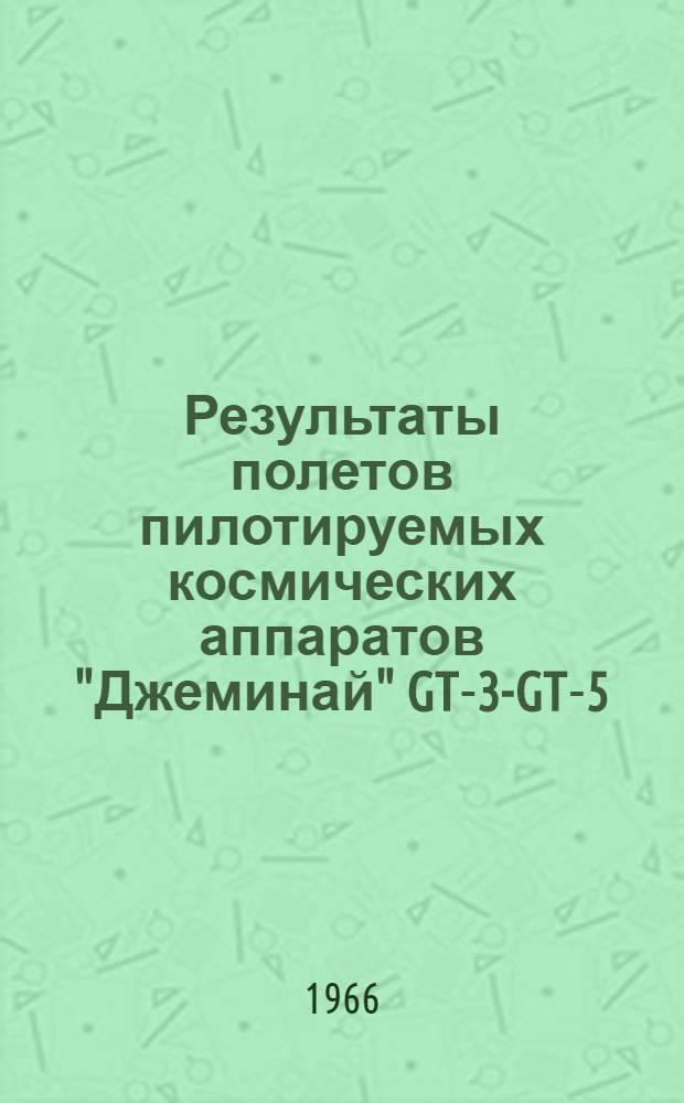 Результаты полетов пилотируемых космических аппаратов "Джеминай" GT-3-GT-5 : (По материалам иностр. печати)