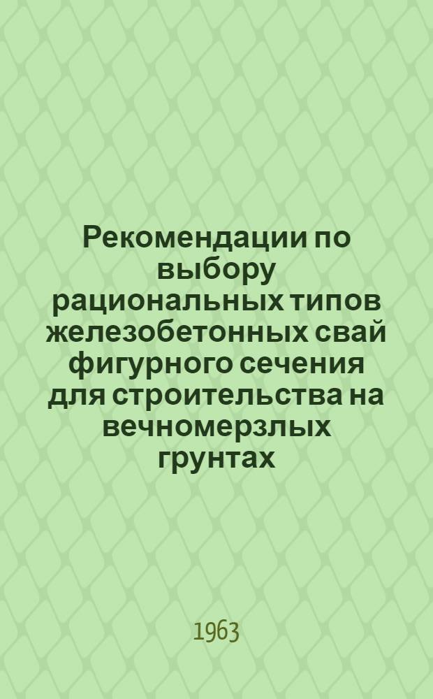 Рекомендации по выбору рациональных типов железобетонных свай фигурного сечения для строительства на вечномерзлых грунтах