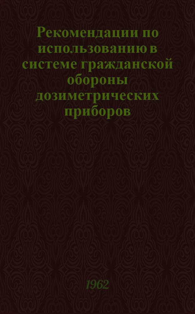 Рекомендации по использованию в системе гражданской обороны дозиметрических приборов, выпускаемых для народного хозяйства