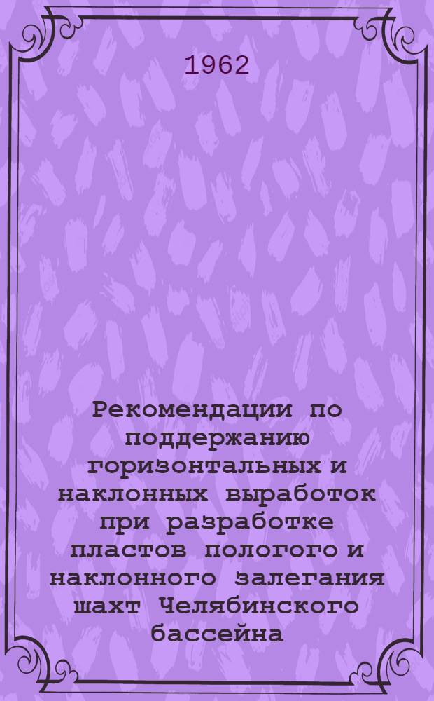 Рекомендации по поддержанию горизонтальных и наклонных выработок при разработке пластов пологого и наклонного залегания шахт Челябинского бассейна