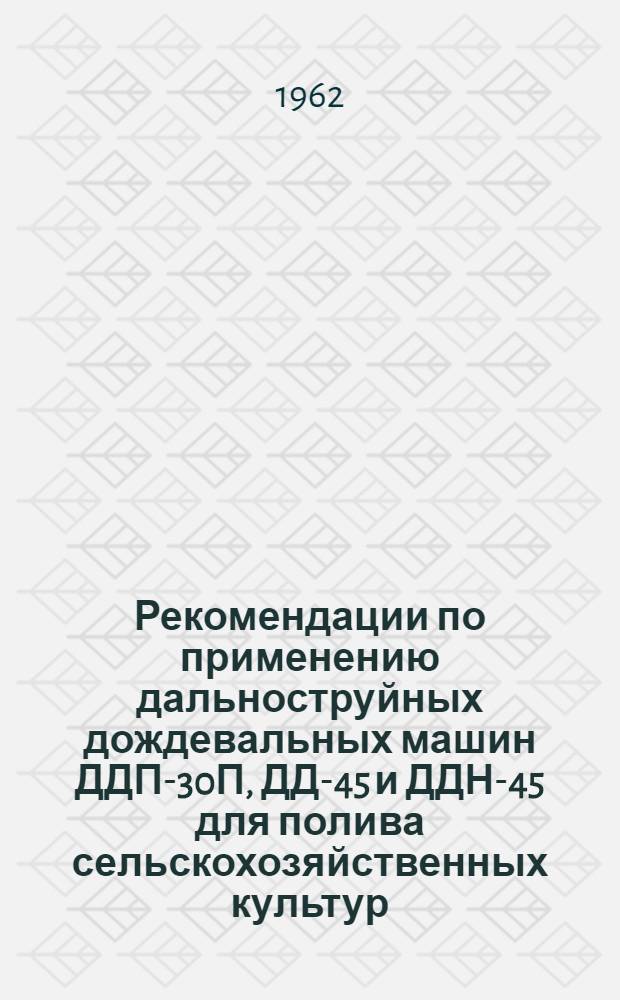 Рекомендации по применению дальноструйных дождевальных машин ДДП-30П, ДД-45 и ДДН-45 для полива сельскохозяйственных культур