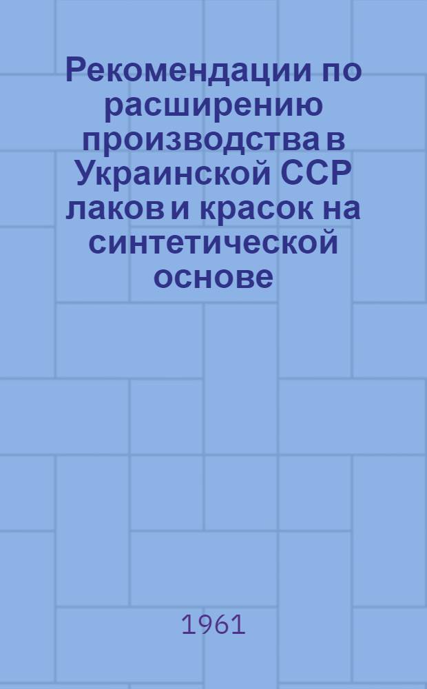 Рекомендации по расширению производства в Украинской ССР лаков и красок на синтетической основе : (Материалы Врем. комис. ГНТК Совета Министров УССР)