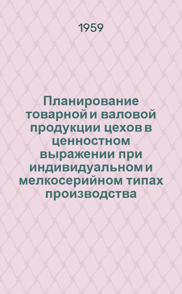 Планирование товарной и валовой продукции цехов в ценностном выражении при индивидуальном и мелкосерийном типах производства : Автореферат дис. на соискание учен. степени кандидата экон. наук