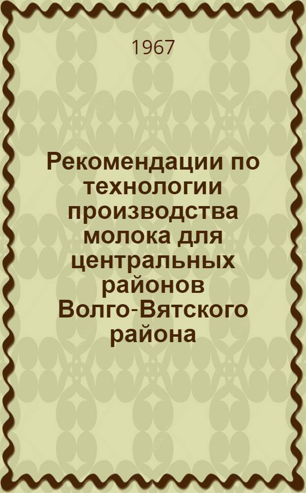Рекомендации по технологии производства молока для центральных районов Волго-Вятского района, северо-западных районов РСФСР, прибалтийских республик и Белорусской ССР : Проект