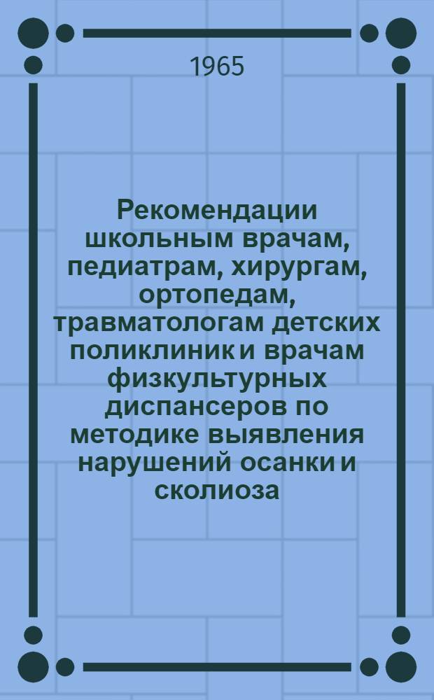 Рекомендации школьным врачам, педиатрам, хирургам, ортопедам, травматологам детских поликлиник и врачам физкультурных диспансеров по методике выявления нарушений осанки и сколиоза (бокового искривления) позвоночника у школьников в школах области