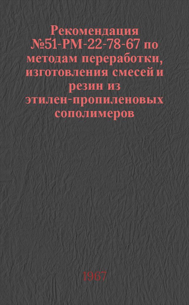 Рекомендация № 51-РМ-22-78-67 по методам переработки, изготовления смесей и резин из этилен-пропиленовых сополимеров, а также по их применению в производстве резинотехнических изделий