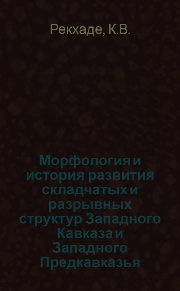 Морфология и история развития складчатых и разрывных структур Западного Кавказа и Западного Предкавказья : Автореферат дис. на соискание учен. степени канд. геол.-минерал. наук : (120)
