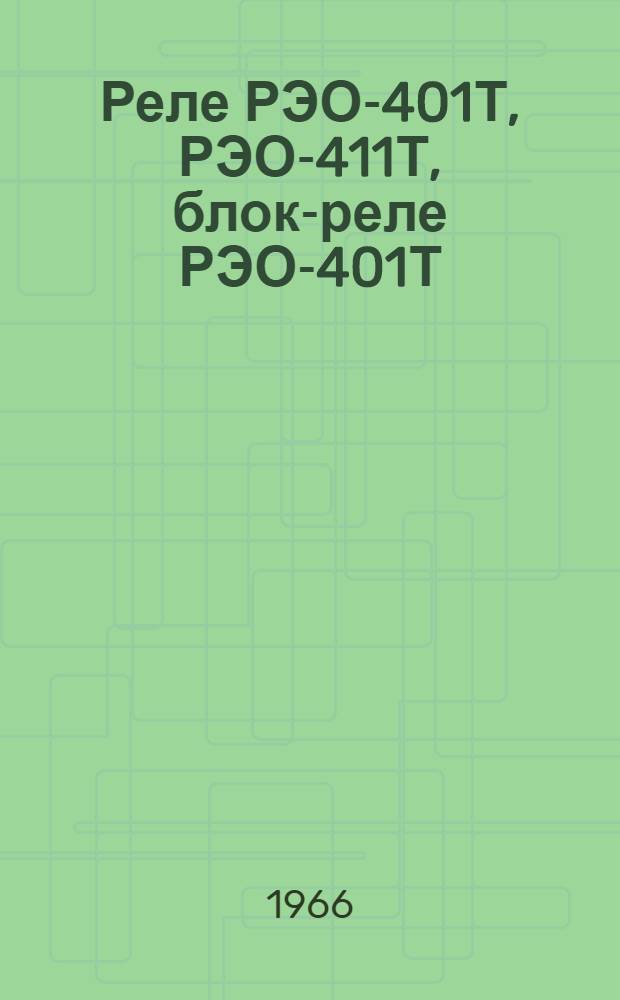 Реле РЭО-401Т, РЭО-411Т, блок-реле РЭО-401Т : Инструкция по эксплуатации : Отд. 463.995.РЭФИ