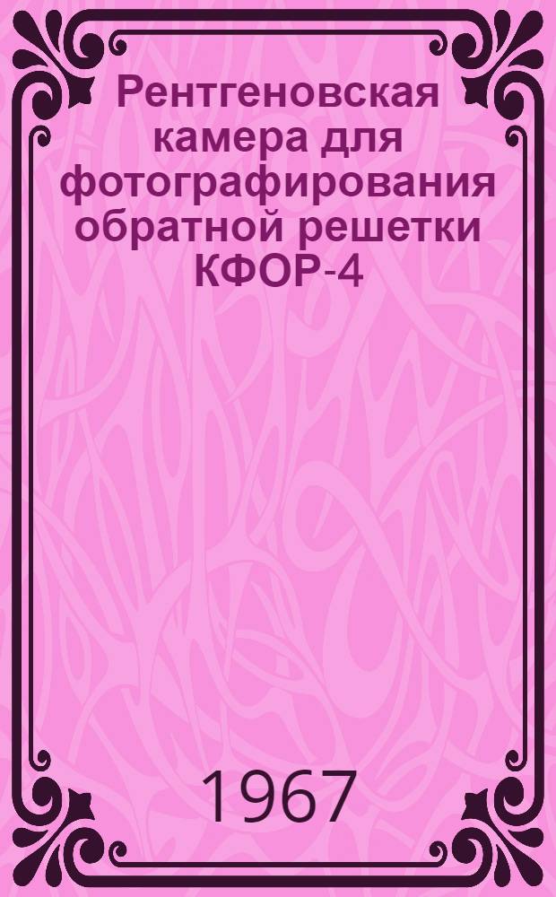 Рентгеновская камера для фотографирования обратной решетки КФОР-4 : Описание и инструкция по обслуживанию