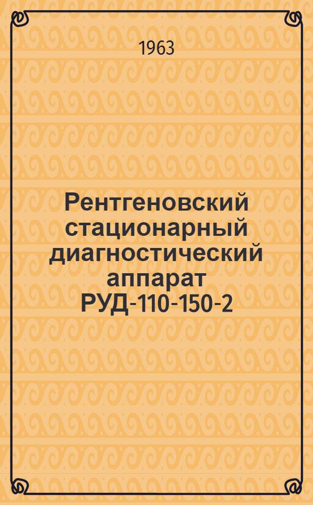 Рентгеновский стационарный диагностический аппарат РУД-110-150-2 : Паспорт и инструкция по эксплуатации