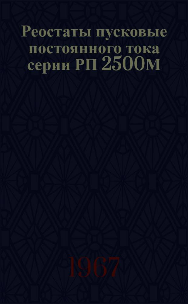 Реостаты пусковые постоянного тока серии РП 2500М : Устройство и инструкция по обслуживанию