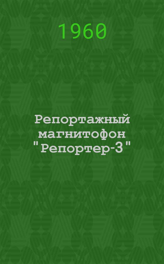 Репортажный магнитофон "Репортер-3" : М-75 : Описание и инструкция по эксплуатации