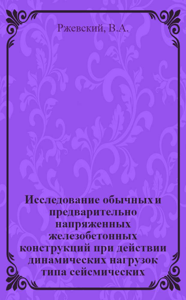 Исследование обычных и предварительно напряженных железобетонных конструкций при действии динамических нагрузок типа сейсмических : Автореферат дис. на соискание учен. степени кандидата техн. наук