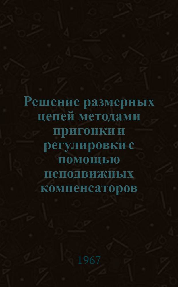 Решение размерных цепей методами пригонки и регулировки с помощью неподвижных компенсаторов : Автореферат дис. на соискание учен. степени канд. техн. наук