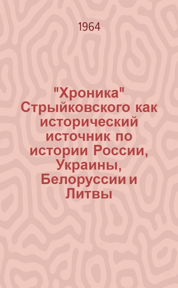 "Хроника" Стрыйковского как исторический источник по истории России, Украины, Белоруссии и Литвы : Автореферат дис. на соискание учен. степени кандидата ист. наук