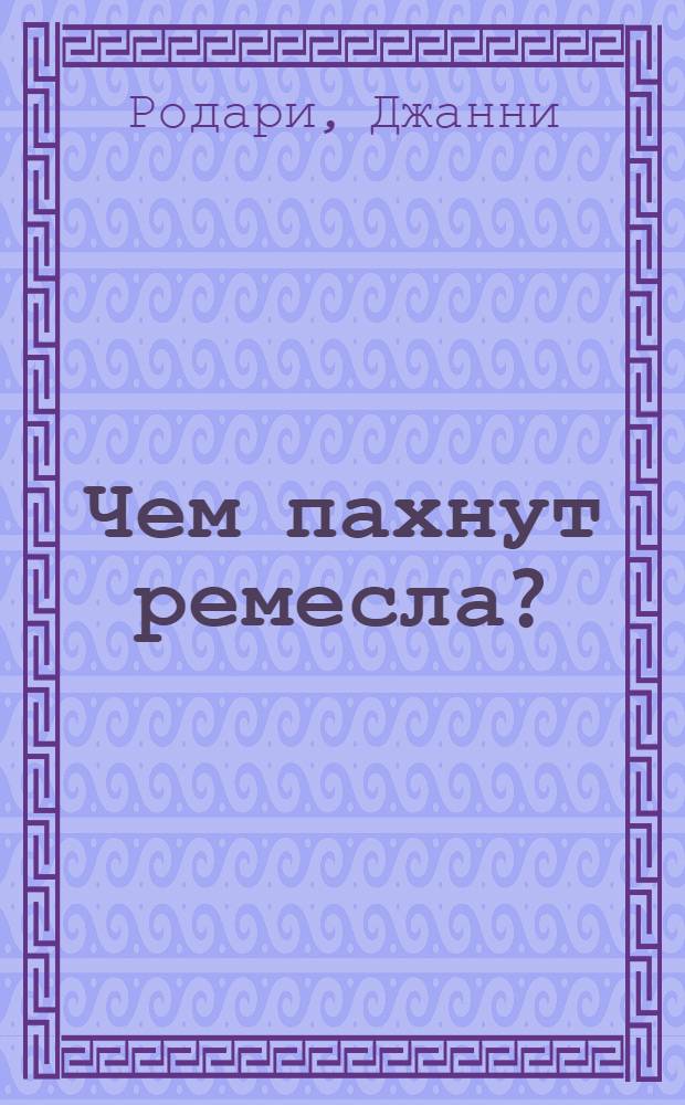 Чем пахнут ремесла?; Какого цвета ремесла: Стихи / С итал. пер. С. Маршак; Рисунки Ю. Коровина