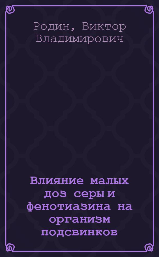 Влияние малых доз серы и фенотиазина на организм подсвинков : Автореферат дис. на соискание учен. степени канд. вет. наук