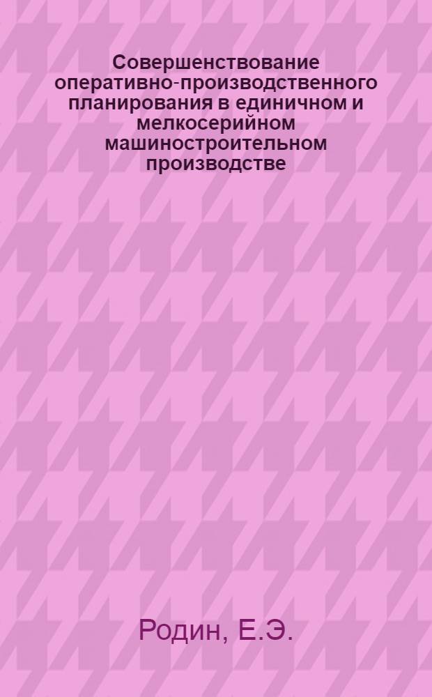 Совершенствование оперативно-производственного планирования в единичном и мелкосерийном машиностроительном производстве : Автореферат дис. на соискание учен. степени канд. экон. наук