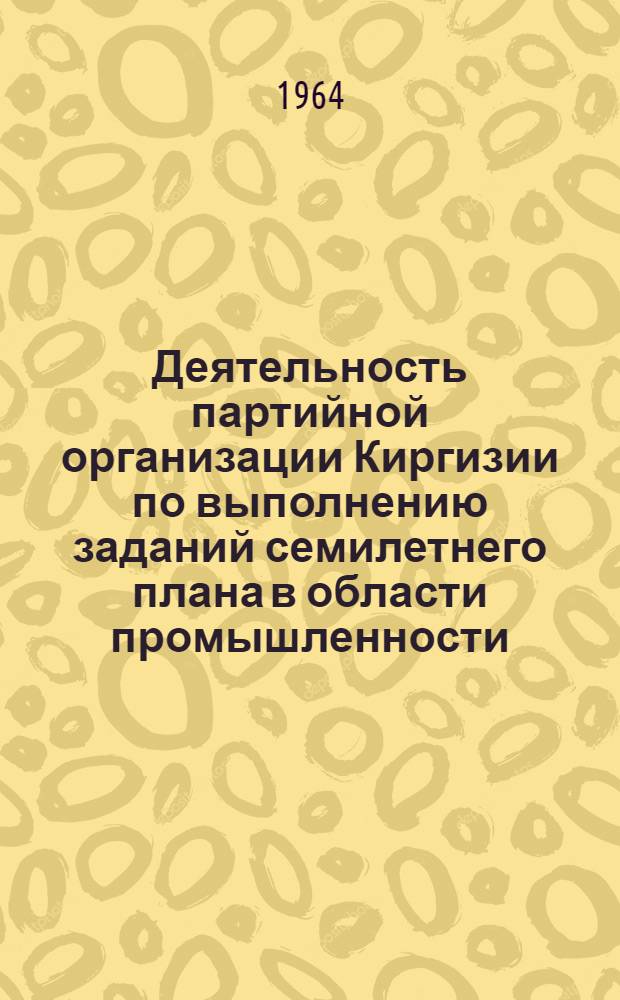 Деятельность партийной организации Киргизии по выполнению заданий семилетнего плана в области промышленности (1959-1963 гг.) : Автореферат дис. на соискание учен. степени кандидата ист. наук