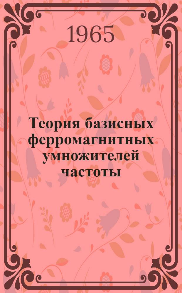 Теория базисных ферромагнитных умножителей частоты : Автореферат дис. на соискание учен. степени доктора техн. наук